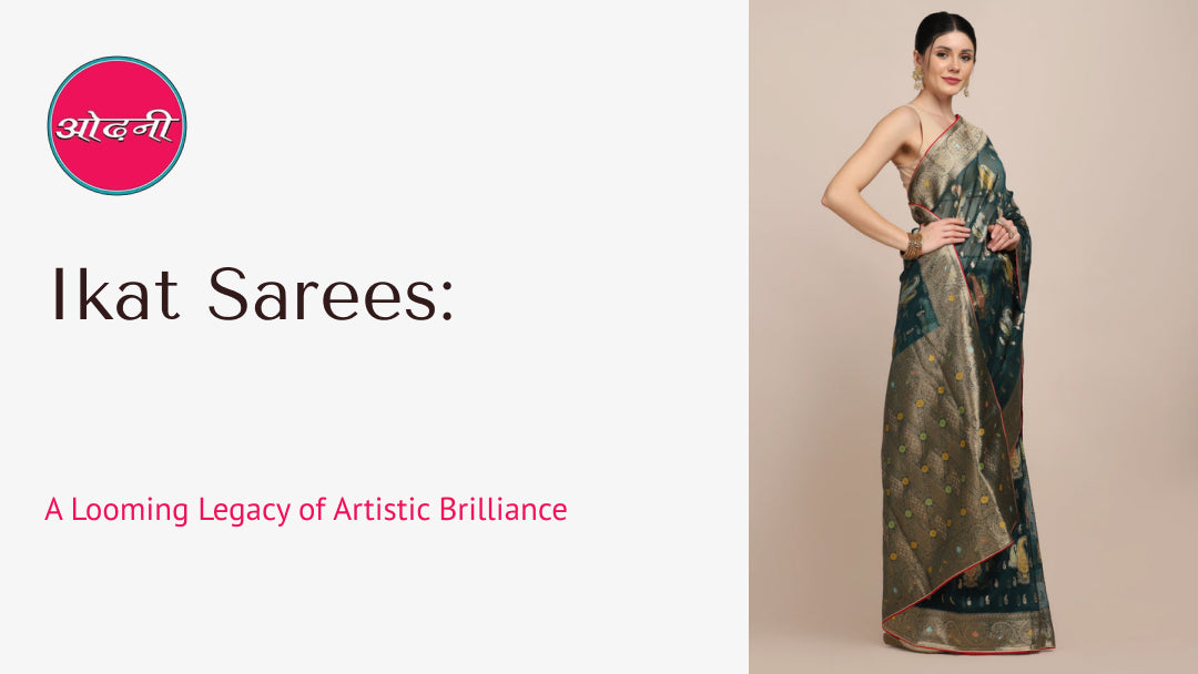 Ikat Sarees: A Looming Legacy of Artistic Brilliance