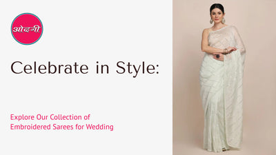 Celebrate in Style: Explore Our Collection of Embroidered Sarees for Wedding
