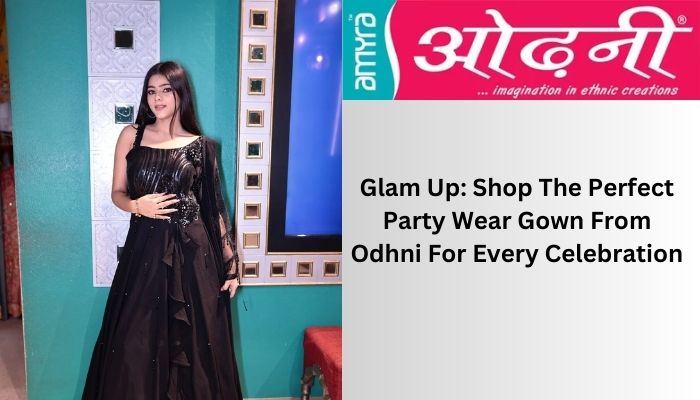 Glam Up: Shop The Perfect Party Wear Gown From Odhni For Every Celebration